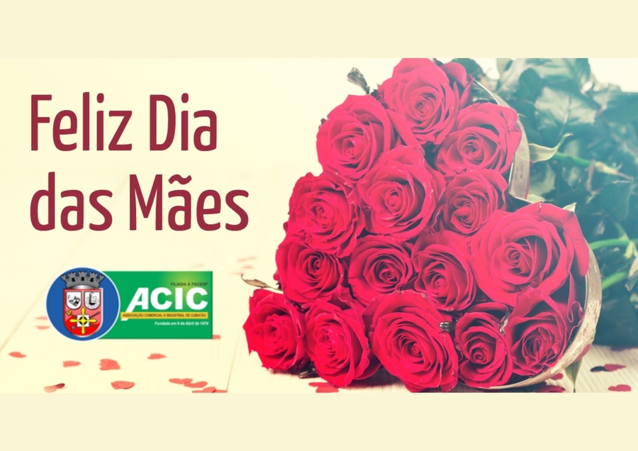 A ACIC - ASSOCIAÇÃO COMERCIAL E INDUSTRIAL DE CUBATÃO HOMENAGEIA TODAS AS MÃES